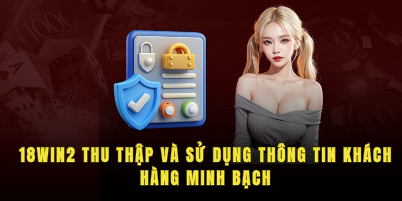 18win2 thu thập và sử dụng thông tin khách hàng minh bạch