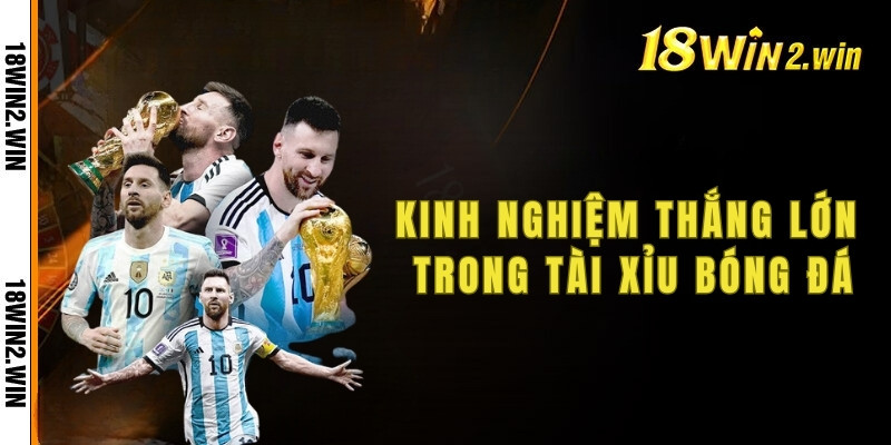 Một số kinh nghiệm thắng lớn trong tài xỉu bóng đá