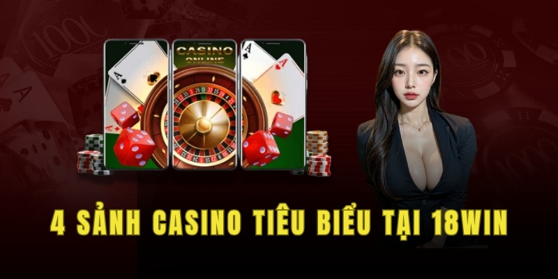 4 sảnh casino tiêu biểu tại 18win