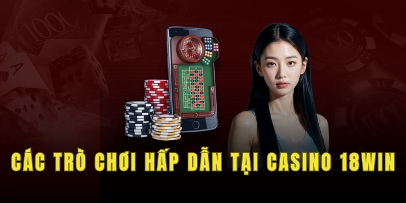 Các trò chơi hấp dẫn tại casino 18win