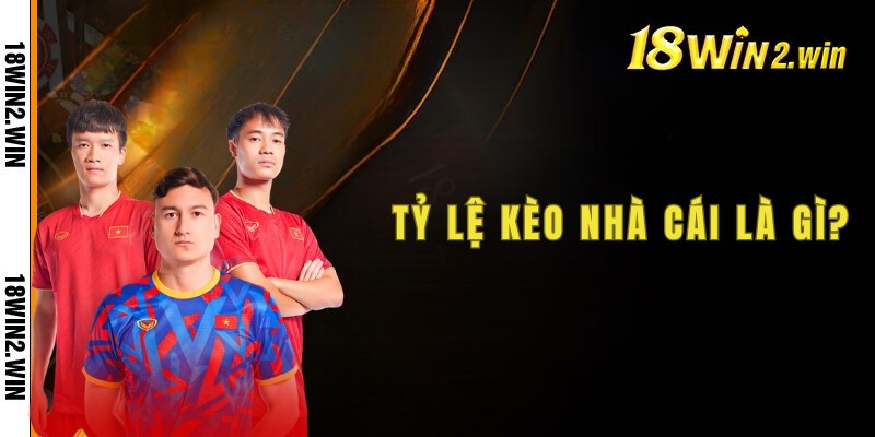 Tỷ lệ kèo nhà cái là gì?