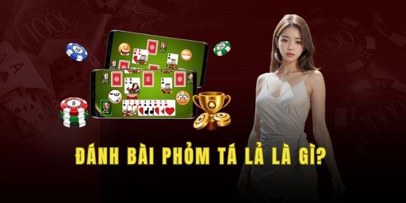 Đánh bài phỏm tá lả là gì?