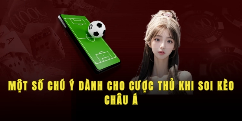 Một số chú ý dành cho cược thủ khi soi kèo Châu Á