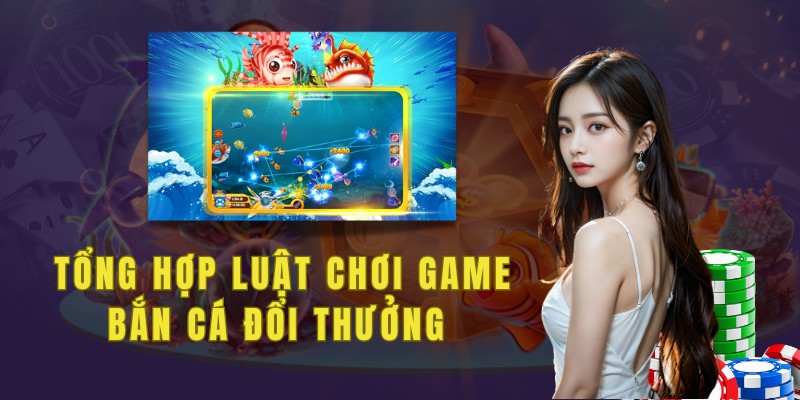 Tổng hợp luật chơi game bắn cá đổi thưởng