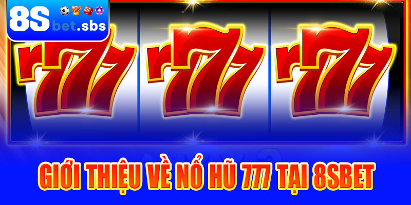 Giới thiệu về Nổ hũ 777 tại 8sbet