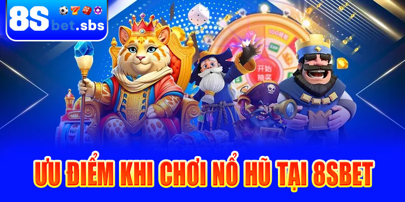 Ưu điểm khi chơi nổ hũ tại 8sBet